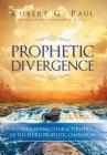 Prophetic Divergence: Distinguishing Characteristics of the Third Prophetic Dimension By Robert G. Paul Cover Image