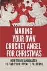 Making Your Own Crochet Angel For Christmas: How To Mix And Match To Find Your Favorite Patterns: 10 Creative Project Ideas Cover Image