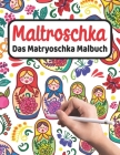 MALTROSCHKA - Das Matryoschka Malbuch: Liebevoll gestaltetes Malbuch für Matryoschka Liebhaber und Russland Fans Süße Babuschka Puppen und russische M By Russianlife Designs Cover Image