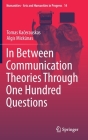 In Between Communication Theories Through One Hundred Questions (Numanities - Arts and Humanities in Progress #14) By Tomas Kačerauskas, Algis Mickūnas Cover Image