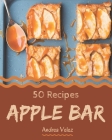 50 Apple Bar Recipes: From The Apple Bar Cookbook To The Table By Andrea Velez Cover Image