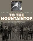 To the Mountaintop: My Journey Through the Civil Rights Movement (New York Times) Cover Image