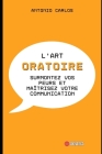 L'art oratoire: Surmontez vos peurs et maîtrisez votre communication By Antonio Carlos Cover Image