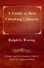 A Guide to Best Finishing Cabinets - Pictures and Descriptions of How to Finish 20 Different Woods By Ralph G. Waring Cover Image