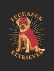 Luchador Retriever: Labrador Retriever Dog in Mask and Cape like Masked Mexican Wrestler Notebook By Jackrabbit Rituals Cover Image