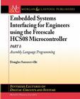 Embedded Systems Interfacing for Engineers Using the Freescale Hcs08 Microcontroller Part I: Assembly Language Programming (Synthesis Lectures on Digital Circuits and Systems) By Douglas Summerville Cover Image