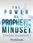 The Power of a Prophetic Mindset Workbook By Cynthia Thompson Cover Image