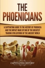 The Phoenicians: A Captivating Guide to the History of Phoenicia and the Impact Made by One of the Greatest Trading Civilizations of th Cover Image