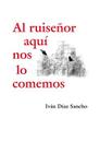 Al ruiseñor aquí nos lo comemos By Juan Carlos Elijas (Introduction by), Ivan Diaz Sancho Cover Image