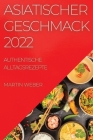 Asiatischer Geschmack 2022: Authentische Alltagsrezepte By Martin Weber Cover Image