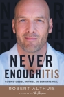 Never Enoughitis: A Story of Success, Emptiness, and Overcoming Myself By Robert Althuis Cover Image