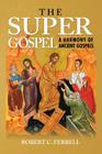The Super Gospel: A Harmony of Ancient Gospels By Robert Ferrell Cover Image