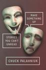 Make Something Up: Stories You Can't Unread By Chuck Palahniuk Cover Image