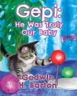 Gepi: He was Truly Our Baby By Godwin H. Barton Cover Image