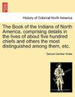 The Book of the Indians of North America, Comprising Details in the Lives of about Five Hundred Chiefs and Others the Most Distinguished Among Them, E By Samuel Gardner Drake Cover Image