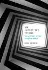 Six Impossible Things: The Mystery of the Quantum World By John Gribbin Cover Image