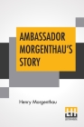 Ambassador Morgenthau's Story By Henry Morgenthau Cover Image