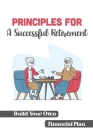 Principles For A Successful Retirement: Build Your Own Financial Plan: Retirement Plan Tips Cover Image