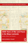 3,000 Years of War and Peace in the Maya Lowlands: Identity, Politics, and Violence (Routledge Archaeology of the Ancient Americas) By Geoffrey E. Braswell (Editor) Cover Image