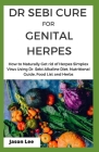 Dr Sebi Cure for Genital Herpes: How To Naturally Get Rid Of Herpes Simplex Virus Using Dr. Sebi Alkaline Diet, Nutritional Guide, Food List And Herbs By Jason Lee Cover Image