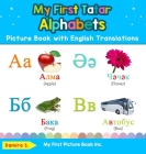 My First Tatar Alphabets Picture Book with English Translations: Bilingual Early Learning & Easy Teaching Tatar Books for Kids By Damira S Cover Image