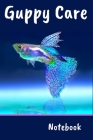 Guppy Care Notebook: Customized Compact Guppy Aquarium Logging Book, Thoroughly Formatted, Great For Tracking & Scheduling Routine Maintena Cover Image