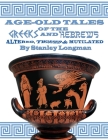 Age-Old Tales of the Greeks and Hebrews: Altered, Twisted and Mutilated By Stanley Longman, Stanley Longman (Artist) Cover Image