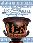 Age-Old Tales of the Greeks and Hebrews: Altered, Twisted and Mutilated Cover Image