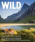 Wild Guide Scandinavia (Norway, Sweden, Denmark and Iceland): Swim, Camp, Canoe and Explore Europe's Greatest Wilderness Cover Image