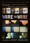 Wire to Wire By Scott Sparling Cover Image