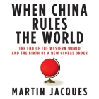When China Rules the World: The End of the Western World and the Birth of a New Global Order Cover Image