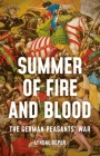 Summer of Fire and Blood: The German Peasants' War By Lyndal Roper Cover Image