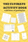 The Ultimate Activity Book: 100 Pages of Gaming Fun! Eight different games (including 3D Tic Tac Toe), hours of Light Easy Fun Game play with Fami By Drais Cover Image