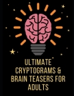 Ultimate Cryptograms and Brain Teasers for Adults: Cryptogram Puzzle Books By Caterina Christakos Cover Image