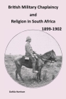 British Military Chaplaincy and Religion in South Africa 1899-1902 By Dahlia Harrison Cover Image