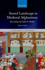 Sacred Landscape in Medieval Afghanistan: Revisiting the Fadā'il-I Balkh (Oxford Oriental Monographs) By Arezou Azad Cover Image