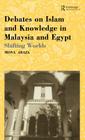 Debates on Islam and Knowledge in Malaysia and Egypt: Shifting Worlds By Mona Abaza Cover Image
