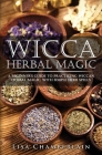 Wicca Herbal Magic: A Beginner's Guide to Practicing Wiccan Herbal Magic, with Simple Herb Spells Cover Image