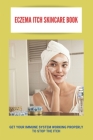 Eczema Itch Skincare Book: Get Your Immune System Working Properly To Stop The Itch Cover Image