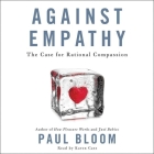 Against Empathy: The Case for Rational Compassion By Paul Bloom, Karen Cass (Read by) Cover Image