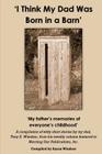'I Think My Dad Was Born in a Barn': 'My father's memories of everyone's childhood' By Aaron Windsor, Tony E. Windsor Cover Image