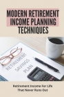 Modern Retirement Income Planning Techniques: Retirement Income For Life That Never Runs Out: Retirement Savings And Income Planning By Ricardo Botti Cover Image