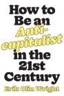 How to Be an Anticapitalist in the Twenty-First Century By Erik Olin Wright, Michael Burawoy (Afterword by) Cover Image