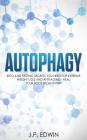 Autophagy: Keto and Fasting Secrets You Need for Extreme Weight Loss and Anti-Aging - Heal Your Body from Within By J. P. Edwin Cover Image