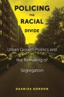 Policing the Racial Divide: Urban Growth Politics and the Remaking of Segregation By Daanika Gordon Cover Image