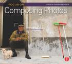 Focus on Composing Photos: Focus on the Fundamentals (Focus on Series) By Peter Ensenberger Cover Image