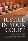 Justice in Your Court: What Would It Look Like? 50 Real-Life Cases for You to Decide Cover Image