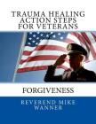 Trauma Healing Action Steps For Veterans: Forgiveness By Reverend Mike Wanner Cover Image