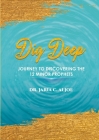 Dig Deep: Journey to Discovering the 12 Minor Prophets By Jaria C. Aljoe Cover Image