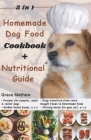 2 in 1 Homemade Dog Food Cookbook + Nutritional Guide: Understanding your pet's dietary needs with 100+ wonderful recipes for puppies, senior dogs (gl Cover Image